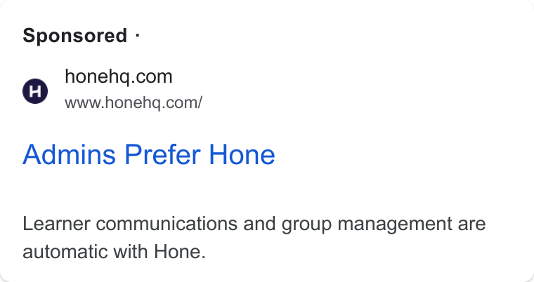 Hone ad on Google Ads: www.honehq.com/ Admins Prefer Hone Learner communications and group management are automatic with Hone.