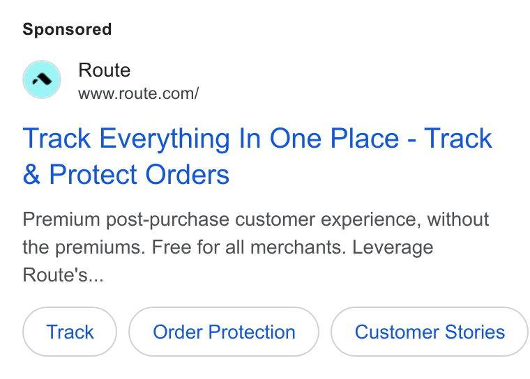 Route ad on Google Ads: Track Everything In One Place - Track Protect Orders Premium post-purchase customer experience, without the premiums. Free for all merchants. Leverage Route's... Order Protection Customer Stories