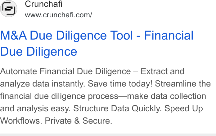Crunchafi ad on Google Ads: M& A Due Diligence Tool - Financial Due Diligence Automate Financial Due Diligence — Extract and analyze data instantly. Save time today! Streamline the financial due diligence process—make data collection and analysis easy. Structure Data Quickly. Speed Up Workflows. Private & Secure.