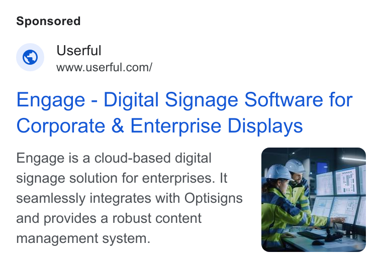 Userful ad on Google Ads: Engage - Digital Signage Software for Corporate & Enterprise Displays Engage is a cloud-based digital signage solution for enterprises. It seamlessly integrates with Optisigns and provides a robust content management system.