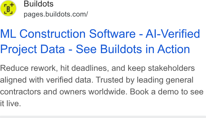 Buildots ad on Google Ads: ML Construction Software - Al-Verified Project Data - See Buildots in Action Reduce rework, hit deadlines, and keep stakeholders aligned with verified data. Trusted by leading general contractors and owners worldwide. Book a demo to see it live.