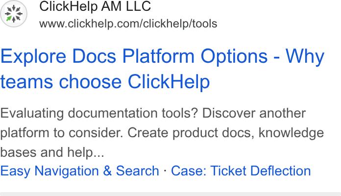 ClickHelp ad on Google Ads: Explore Docs Platform Options - Why teams choose Click Help Evaluating documentation tools? Discover another platform to consider. Create product docs, knowledge bases and help... Easy Navigation & Search - Case: Ticket Deflection