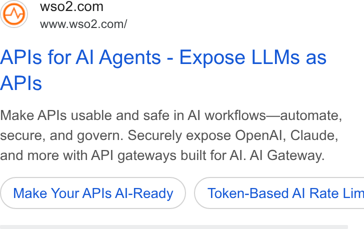 WSO2 ad on Google Ads: www.wso2.com/ APIs for Al Agents - Expose LLMs as APIs Make APIs usable and safe in Al workflows—automate, secure, and govern. Securely expose Open Al, Claude, and more with API gateways built for Al. Al Gateway. Make Your APIs Al-Ready } ( Token-Based Al Rate Lim