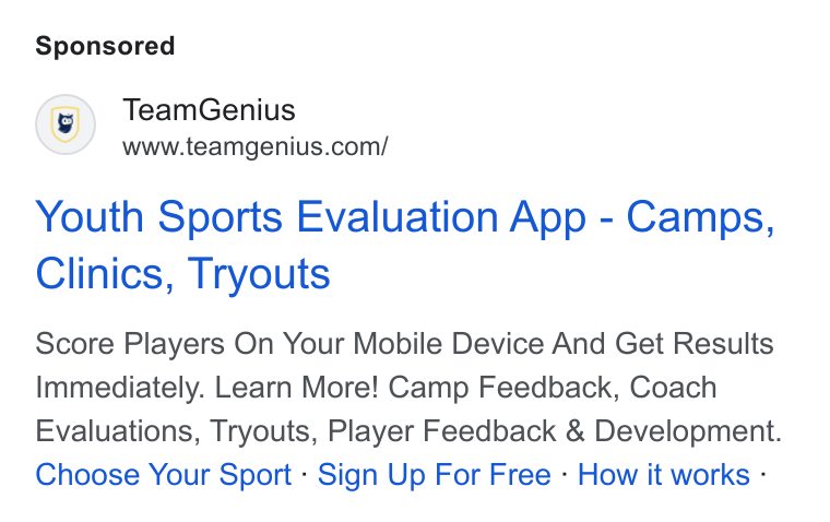 TeamGenius ad on Google Ads: Youth Sports Evaluation App - Camps, Clinics, Tryouts Score Players On Your Mobile Device And Get Results Immediately. Learn More! Camp Feedback, Coach Evaluations, Tryouts, Player Feedback & Development. Choose Your Sport - Sign Up For Free - How it works -