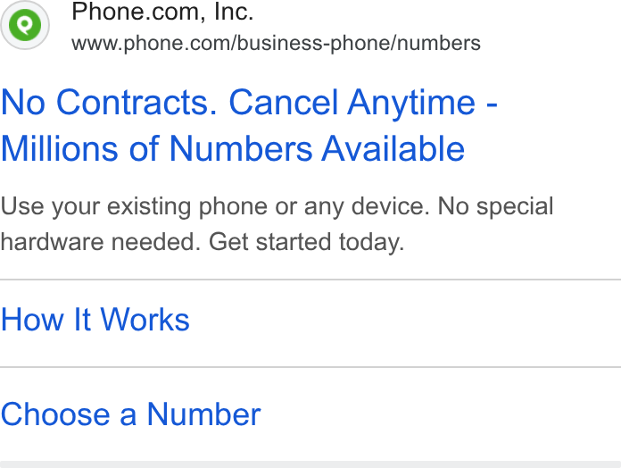 Phone.com ad on Google Ads: www.phone.com/business-phone/numbers No Contracts. Cancel Anytime - Millions of Numbers Available Use your existing phone or any device. No special hardware needed. Get started today. How It Works Choose a Number