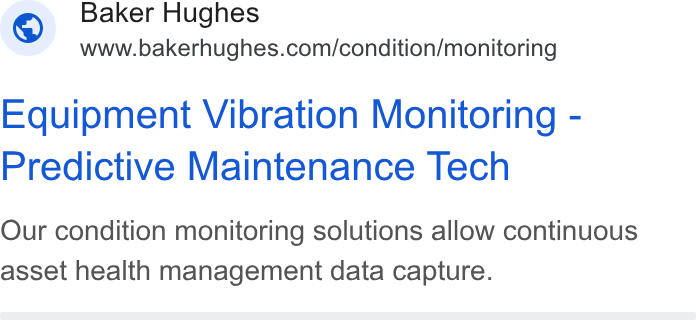 Baker Hughes ad on Google Ads: Equipment Vibration Monitoring - Predictive Maintenance Tech Our condition monitoring solutions allow continuous asset health management data capture.