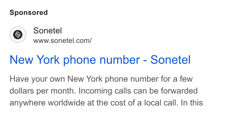Sonetel ad on Google Ads: New York phone number - Sonetel Have your own New York phone number for a few dollars per month. Incoming calls can be forwarded anywhere worldwide at the cost of a local call. In this