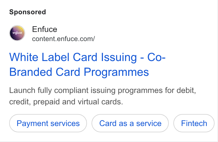 Enfuce ad on Google Ads: White Label Card Issuing - Co- Branded Card Programmes Launch fully compliant issuing programmes for debit, credit, prepaid and virtual cards.