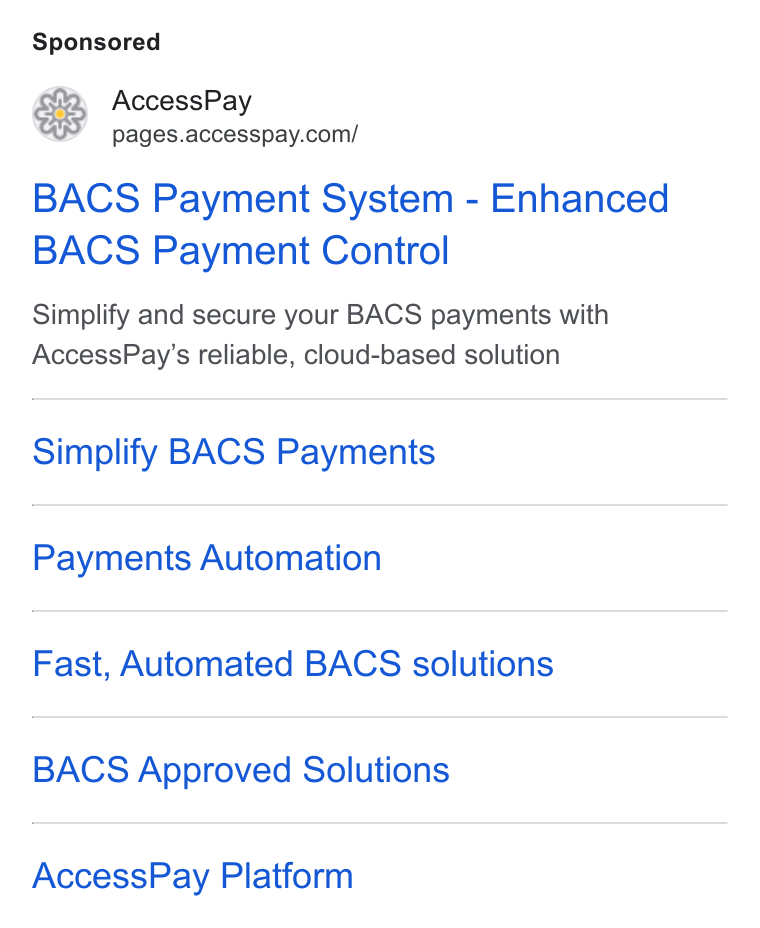 AccessPay ad on Google Ads: BACS Payment System - Enhanced BACS Payment Control Simplify and secure your BACS payments with Access Pay’s reliable, cloud-based solution Simplify BACS Payments Payments Automation Fast, Automated BACS solutions BACS Approved Solutions Access Pay Platform
