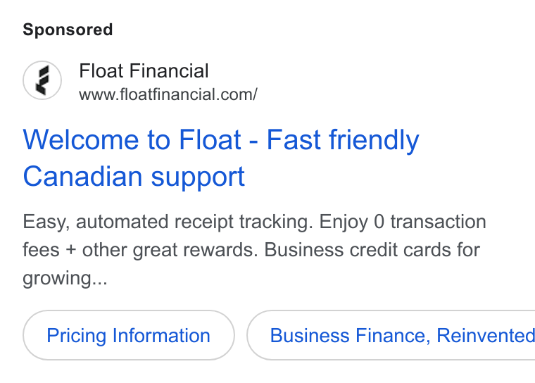 Float ad on Google Ads: Welcome to Float - Fast friendly Canadian support Easy, automated receipt tracking. Enjoy 0 transaction fees + other great rewards. Business credit cards for growing... Pricing Information } ( Business Finance, Reinvented