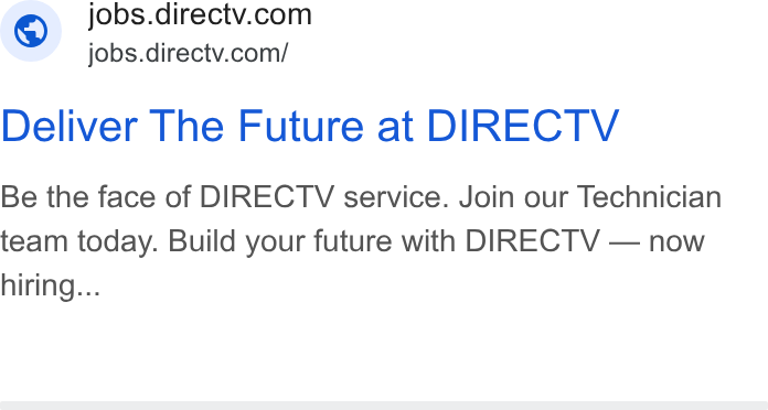 DirecTV ad on Google Ads: jobs.directv.com/ Deliver The Future at DIRECTV Be the face of DIRECTV service. Join our Technician team today. Build your future with DIRECTV — now hiring...