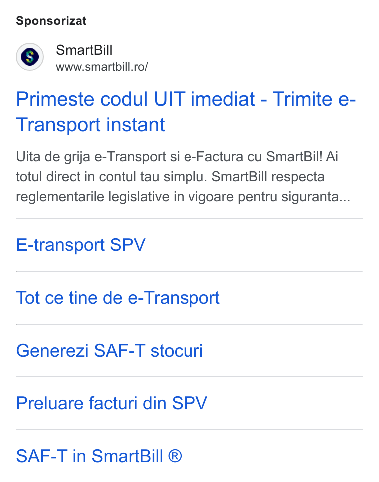 SmartBill ad on Google Ads: Sponsorizat Primeste codul UIT imediat - Trimite e- Transport instant Uita de grija e-Transport si e-Factura cu Smart Bil! Ai totul direct in contul tau simplu. Smart Bill respecta reglementarile legislative in vigoare pentru siguranta... E-transport SPV Tot ce tine de e-Transport Generezi SAF-T stocuri Preluare facturi din SPV SAF-T in Smart Bill ®