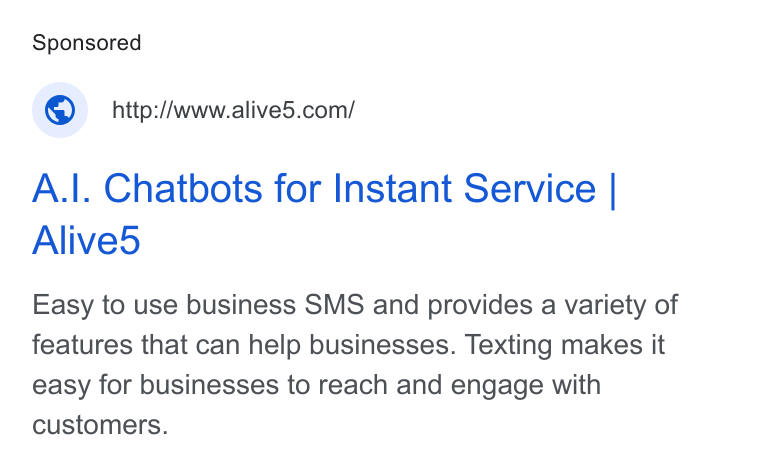 Alive5 ad on Google Ads: A.|. Chatbots for Instant Service | Alived Easy to use business SMS and provides a variety of features that can help businesses. Texting makes it easy for businesses to reach and engage with customers.
