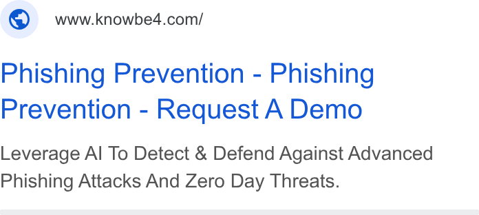 KnowBe4 ad on Google Ads: Phishing Prevention - Phishing Prevention - Request A Demo Leverage Al To Detect & Defend Against Advanced Phishing Attacks And Zero Day Threats.