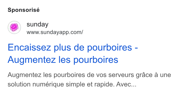 sunday ad on Google Ads: Sponsorisé Encaissez plus de pourboires - Augmentez les pourboires Augmentez les pourboires de vos serveurs grace a une solution numérique simple et rapide. Avec...