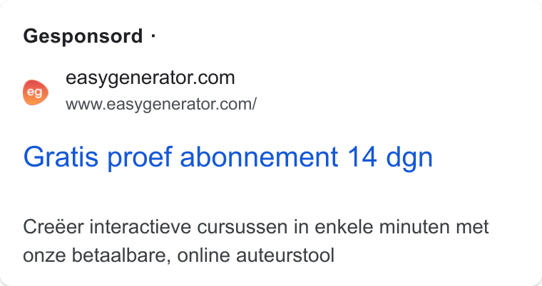 Easygenerator ad on Google Ads: www.easygenerator.com/ Gratis proef abonnement 14 dgn Creéer interactieve cursussen in enkele minuten met onze betaalbare, online auteurstool