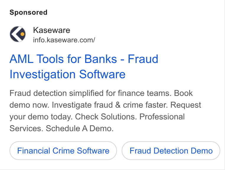Kaseware ad on Google Ads: AML Tools for Banks - Fraud Investigation Software Fraud detection simplified for finance teams. Book demo now. Investigate fraud & crime faster. Request your demo today. Check Solutions. Professional Services. Schedule A Demo. Financial Crime Software Fraud Detection Demo