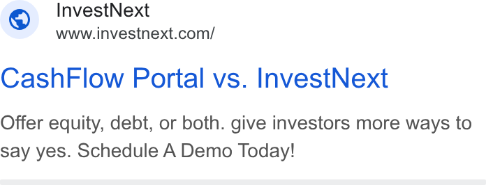 InvestNext ad on Google Ads: Cash Flow Portal vs. Invest Next Offer equity, debt, or both. give investors more ways to say yes. Schedule A Demo Today!