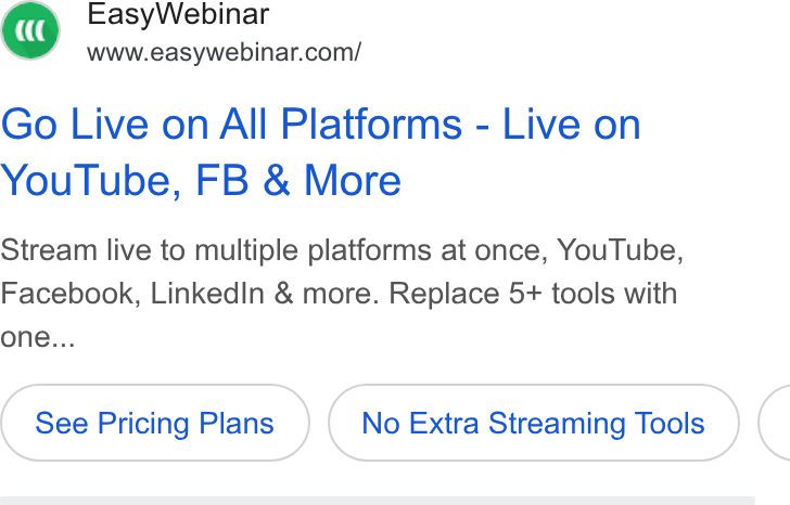 EasyWebinar ad on Google Ads: Go Live on All Platforms - Live on You Tube, FB & More Stream live to multiple platforms at once, You Tube, Facebook, Linkedin & more. Replace 5+ tools with one... See Pricing Plans No Extra Streaming Tools <