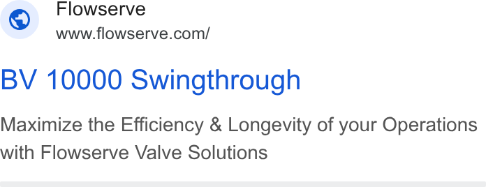Flowserve ad on Google Ads: Flowserve BV 10000 Swingthrough Maximize the Efficiency & Longevity of your Operations with Flowserve Valve Solutions
