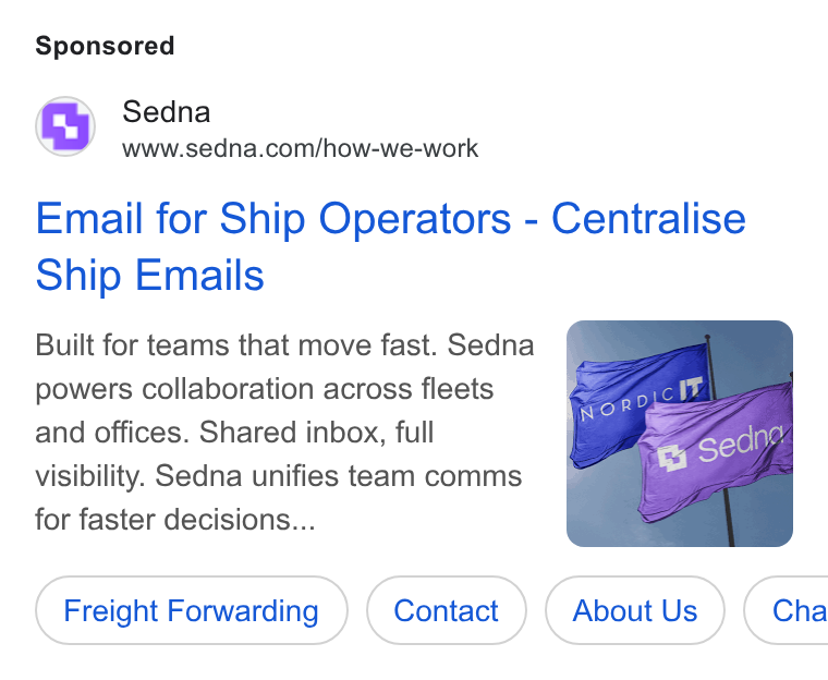 Sedna ad on Google Ads: Email for Ship Operators - Centralise Ship Emails Built for teams that move fast. Sedna powers collaboration across fleets and offices. Shared inbox, full visibility. Sedna unifies team comms for faster decisions... Freight Forwarding About Us } ( Cha