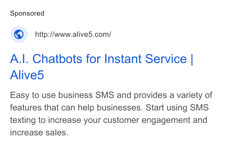 Alive5 ad on Google Ads: A.|. Chatbots for Instant Service | Alived Easy to use business SMS and provides a variety of features that can help businesses. Start using SMS texting to increase your customer engagement and increase sales.