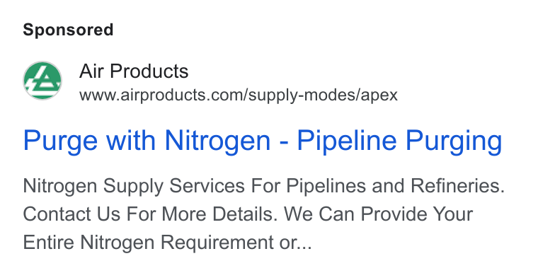 Air Products & Chemicals ad on Google Ads: Purge with Nitrogen - Pipeline Purging Nitrogen Supply Services For Pipelines and Refineries. Contact Us For More Details. We Can Provide Your Entire Nitrogen Requirement or...
