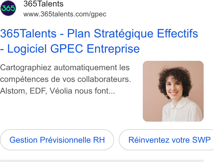 365Talents ad on Google Ads: 365 Talents - Plan Stratégique Effectifs Logiciel GPEC Entreprise Cartographiez automatiquement les competences de vos collaborateurs. Alstom, EDF, Véolia nous font... Gestion Prévisionnelle RH Réinventez votre SWP