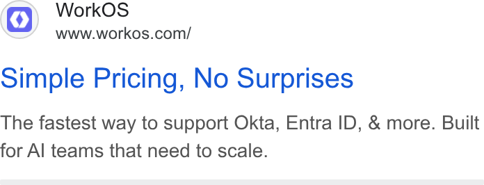 WorkOS ad on Google Ads: Simple Pricing, No Surprises The fastest way to support Okta, Entra ID, & more. Built for Al teams that need to scale.