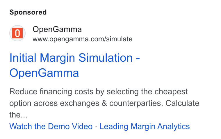 OpenGamma ad on Google Ads: Initial Margin Simulation - Open Gamma Reduce financing costs by selecting the cheapest option across exchanges & counterparties. Calculate the... Watch the Demo Video - Leading Margin Analytics