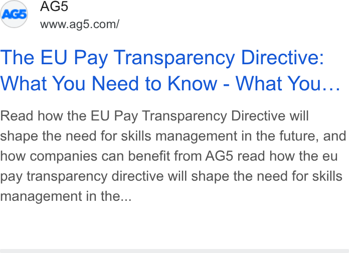 AG5 ad on Google Ads: The EU Pay Transparency Directive: What You Need to Know - What You... Read how the EU Pay Transparency Directive will shape the need for skills management in the future, and how companies can benefit from AG5 read how the eu pay transparency directive will shape the need for skills management in the...