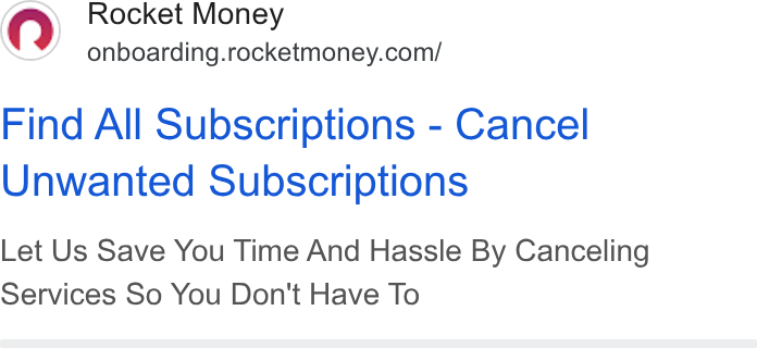Rocket Money ad on Google Ads: Find All Subscriptions - Cancel Unwanted Subscriptions Let Us Save You Time And Hassle By Canceling Services So You Don't Have To