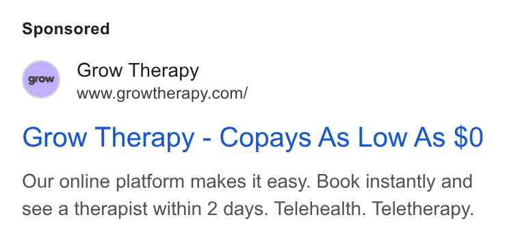 Grow Therapy ad on Google Ads: Grow Therapy - Copays As Low As $0 Our online platform makes it easy. Book instantly and see a therapist within 2 days. Telehealth. Teletherapy.