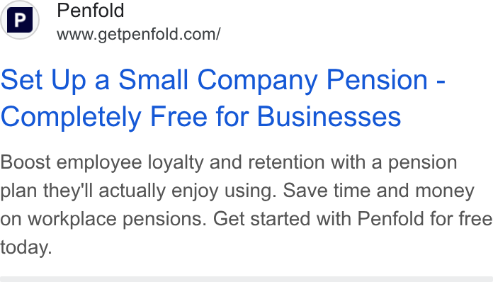 Penfold ad on Google Ads: set Up a Small Company Pension - Completely Free for Businesses Boost employee loyalty and retention with a pension plan they'll actually enjoy using. Save time and money on workplace pensions. Get started with Penfold for free today.