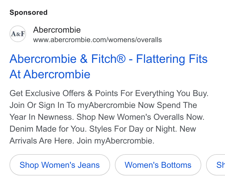 Abercrombie & Fitch ad on Google Ads: Abercrombie & Fitch® - Flattering Fits At Abercrombie Get Exclusive Offers & Points For Everything You Buy. Join Or Sign In To my Abercrombie Now Spend The Year In Newness. Shop New Women's Overalls Now. Denim Made for You. Styles For Day or Night. New Arrivals Are Here. Join my Abercrombie. Shop Women's Jeans ( St