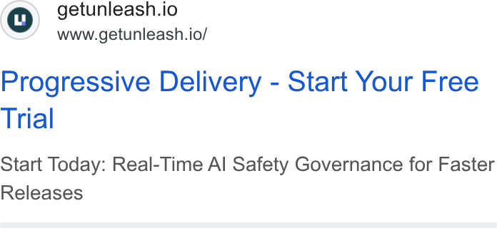 Unleash ad on Google Ads: getunleash.io www.getunleash.io/ Progressive Delivery - Start Your Free Trial Start Today: Real-Time Al Safety Governance for Faster Releases