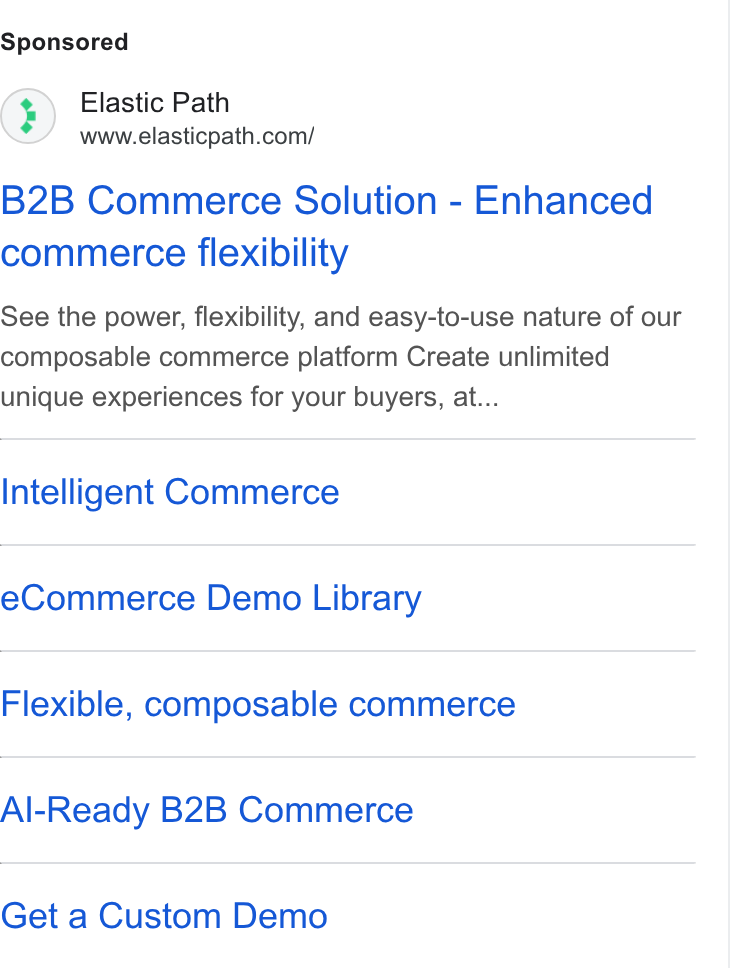 Elastic Path ad on Google Ads: B2B Commerce Solution - Enhanced commerce flexibility See the power, flexibility, and easy-to-use nature of our composable commerce platform Create unlimited unique experiences for your buyers, at... Intelligent Commerce e Commerce Demo Library Flexible, composable commerce Al-Ready B2B Commerce Get a Custom Demo
