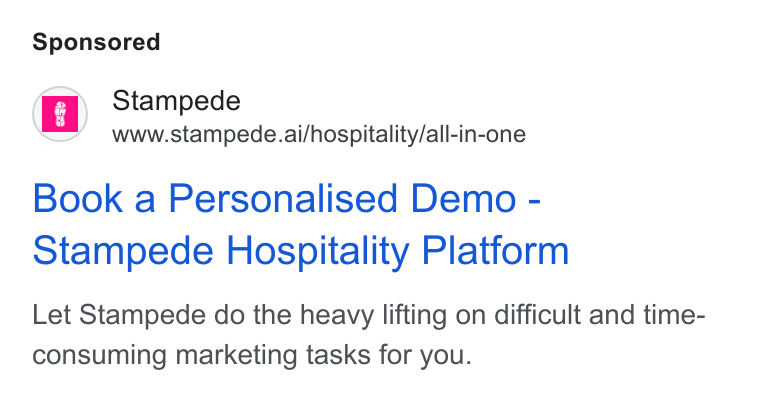 Stampede ad on Google Ads: Stampede www.stampede.ai/hospitality/all-in-one Book a Personalised Demo - Stampede Hospitality Platform Let Stampede do the heavy lifting on difficult and time- consuming marketing tasks for you.