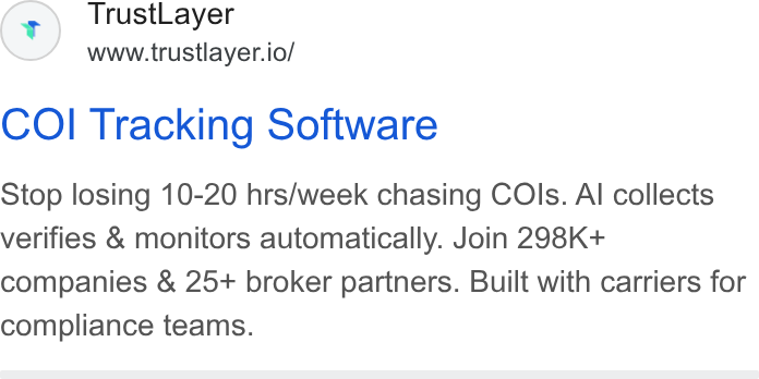 TrustLayer ad on Google Ads: Trust Layer www.trustlayer.io/ COI Tracking Software Stop losing 10-20 hrs/week chasing COls. Al collects verifies & monitors automatically. Join 298K+ companies & 25+ broker partners. Built with carriers for compliance teams.