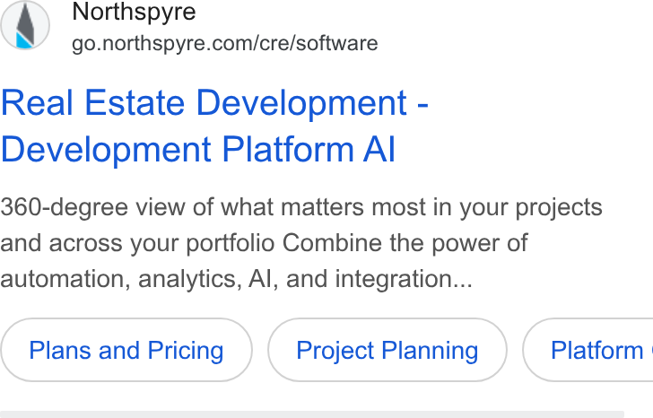 Northspyre ad on Google Ads: Real Estate Development - Development Platform Al 360-degree view of what matters most in your projects and across your portfolio Combine the power of automation, analytics, Al, and integration... Plans and Pricing Project Planning } ( Platform: