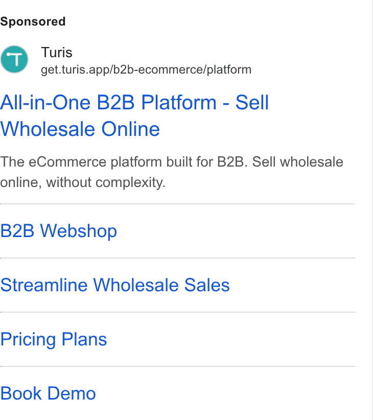 Turis ad on Google Ads: Turis get.turis.app/b2b-ecommerce/platform All-in-One B2B Platform - Sell Wholesale Online The e Commerce platform built for B2B. Sell wholesale online, without complexity. B2B Webshop Streamline Wholesale Sales Pricing Plans Book Demo