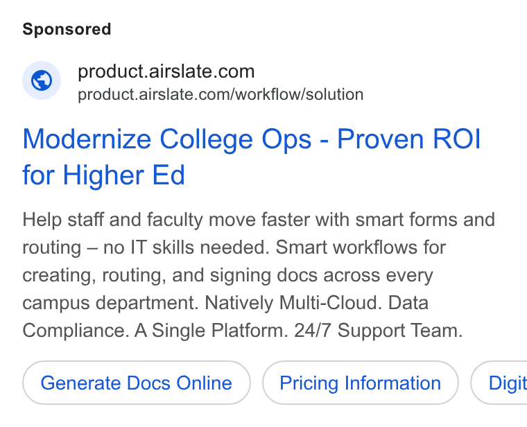 airSlate ad on Google Ads: product.airslate.com/workflow/solution Modernize College Ops - Proven ROI for Higher Ed Help staff and faculty move faster with smart forms and routing — no IT skills needed. Smart workflows for creating, routing, and signing docs across every campus department. Natively Multi-Cloud. Data Compliance. A Single Platform. 24/7 Support Team. Generate Docs Online Pricing Information }) ( Digit