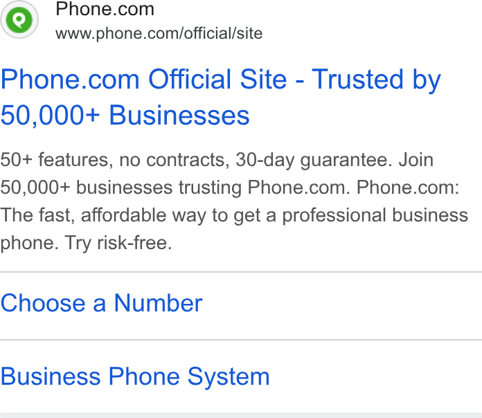 Phone.com ad on Google Ads: Phone. 50,000+ Businesses 50+ features, no contracts, 30-day guarantee. Join 50,000+ businesses trusting Phone.com. Phone.com: The fast, affordable way to get a professional business phone. Try risk-free. Choose a Number Business Phone System