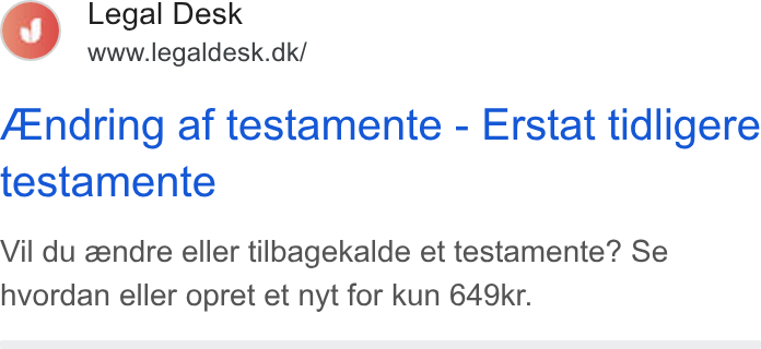 Legaldesk.dk ad on Google Ads: f Endring af testamente - Erstat tidligere testamente Vil du gendre eller tilbagekalde et testamente? Se hvordan eller opret et nyt for kun 649kr.