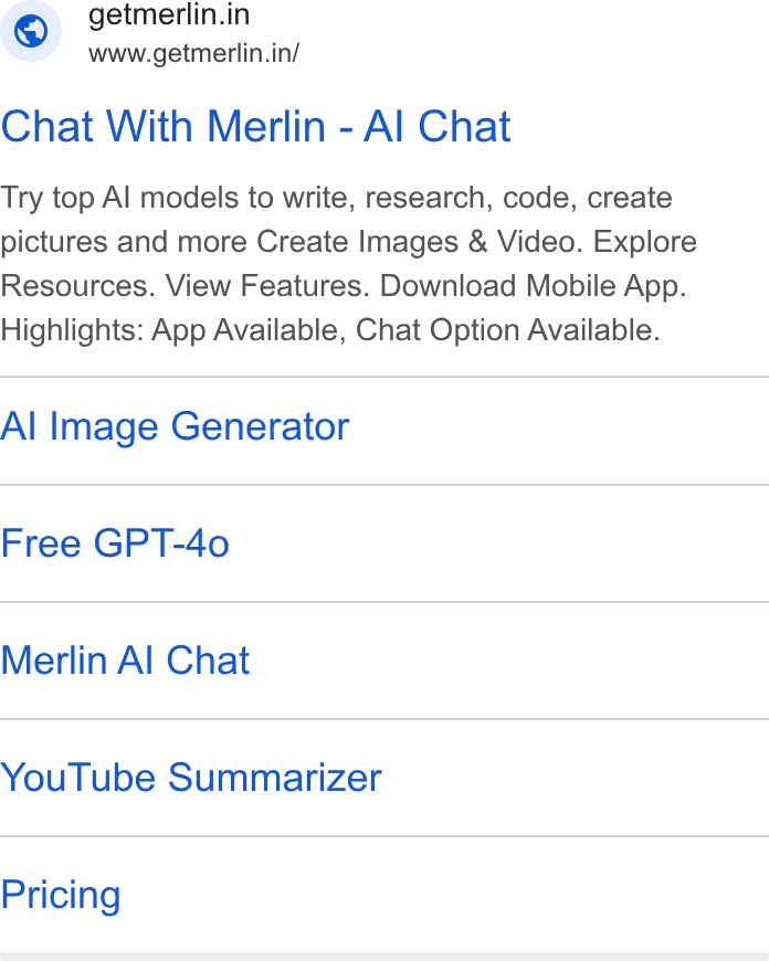 Merlin AI ad on Google Ads: Www.getmerlin.in/ Chat With Merlin - Al Chat Try top Al models to write, research, code, create pictures and more Create Images & Video. Explore Resources. View Features. Download Mobile App. Highlights: App Available, Chat Option Available. Al Image Generator Free GPT-4o Merlin Al Chat You Tube Summarizer Pricing