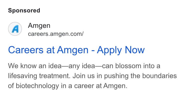 Amgen ad on Google Ads: Careers at Amgen - Apply Now We know an idea—any idea—can blossom into a lifesaving treatment. Join us in pushing the boundaries of biotechnology in a career at Amgen.
