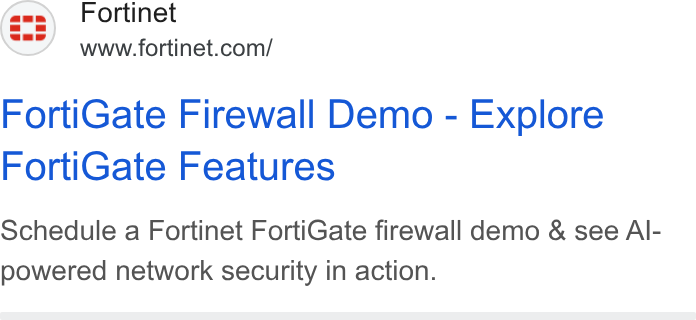 Fortinet ad on Google Ads: Forti Gate Firewall Demo - Explore Forti Gate Features Schedule a Fortinet Forti Gate firewall demo & see Al- powered network security in action.