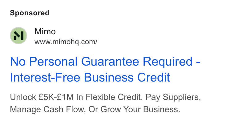 Mimo ad on Google Ads: No Personal Guarantee Required - Interest-Free Business Credit Unlock £5K-£1M In Flexible Credit. Pay Suppliers, Manage Cash Flow, Or Grow Your Business.