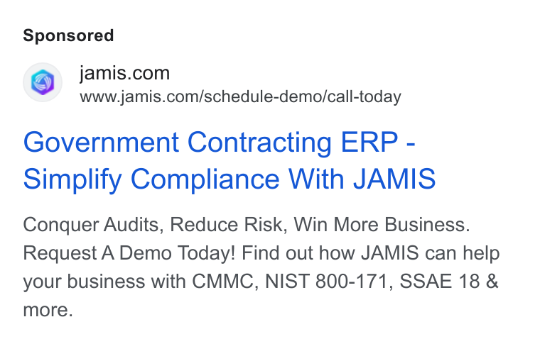 JAMIS Software ad on Google Ads: www.jamis.com/schedule-demo/call-today Government Contracting ERP - Simplify Compliance With JAMIS Conquer Audits, Reduce Risk, Win More Business. Request A Demo Today! Find out how JAMIS can help your business with CMMC, NIST 800-171, SSAE 18 & more.