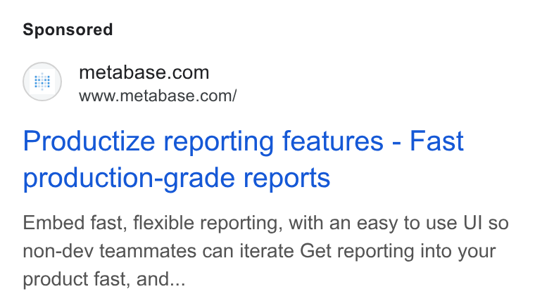 Metabase ad on Google Ads: www.metabase.com/ Productize reporting features - Fast production-grade reports Embed fast, flexible reporting, with an easy to use UI so non-dev teammates can iterate Get reporting into your product fast, and...